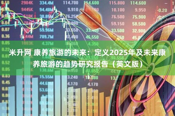 米升网 康养旅游的未来：定义2025年及未来康养旅游的趋势研究报告（英文版）