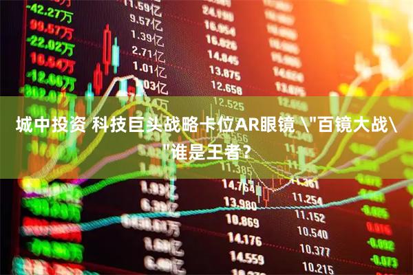 城中投资 科技巨头战略卡位AR眼镜 