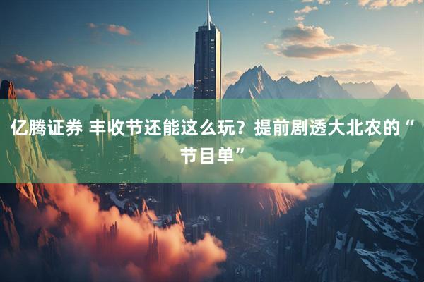 亿腾证券 丰收节还能这么玩？提前剧透大北农的“节目单”