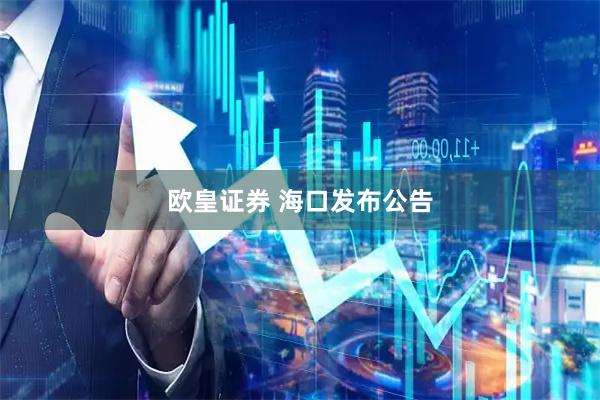 欧皇证券 海口发布公告